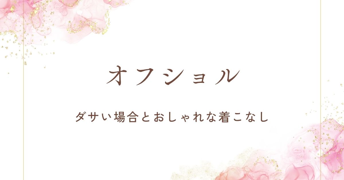 オフショルがダサい理由はこの3つ！気合いが入りすぎて痛々しい？